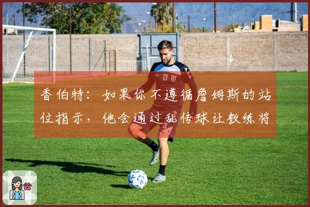 香伯特：如果你不遵循詹姆斯的站位指示，他会通过乱传球让教练将你替换下场。