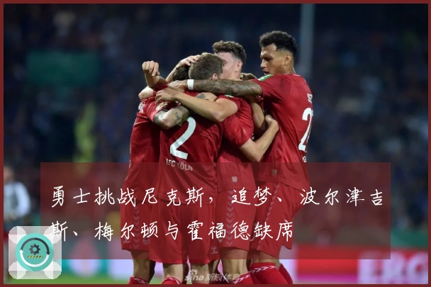 勇士挑战尼克斯，追梦、波尔津吉斯、梅尔顿与霍福德缺席