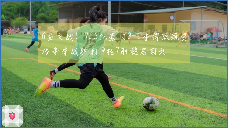 6分之战！7.5亿豪门3-1夺得欧冠资格争夺战胜利 9轮7胜稳居前列